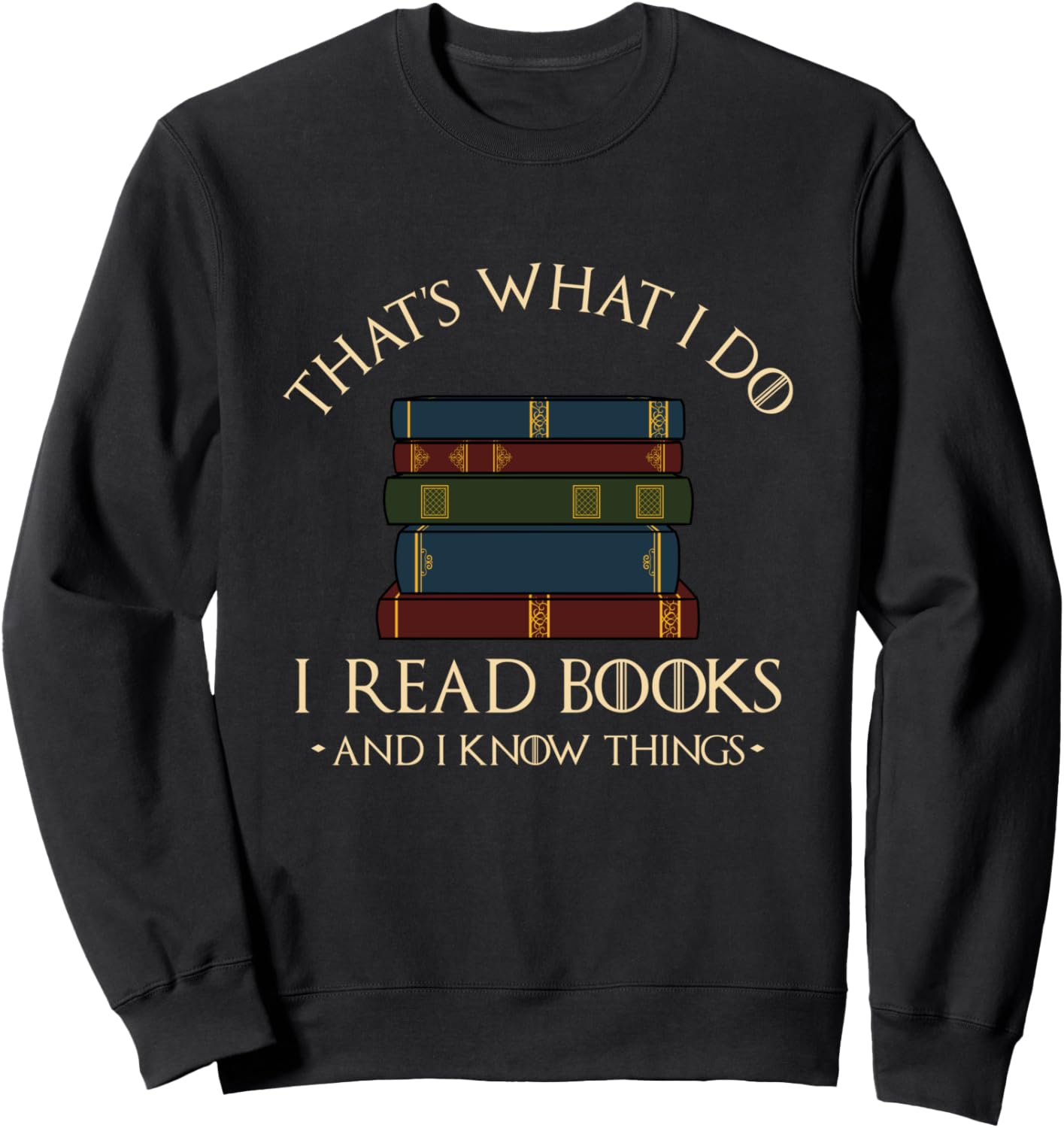 That's What I Do I Read Books And I Know Things Reading Sweatshirt