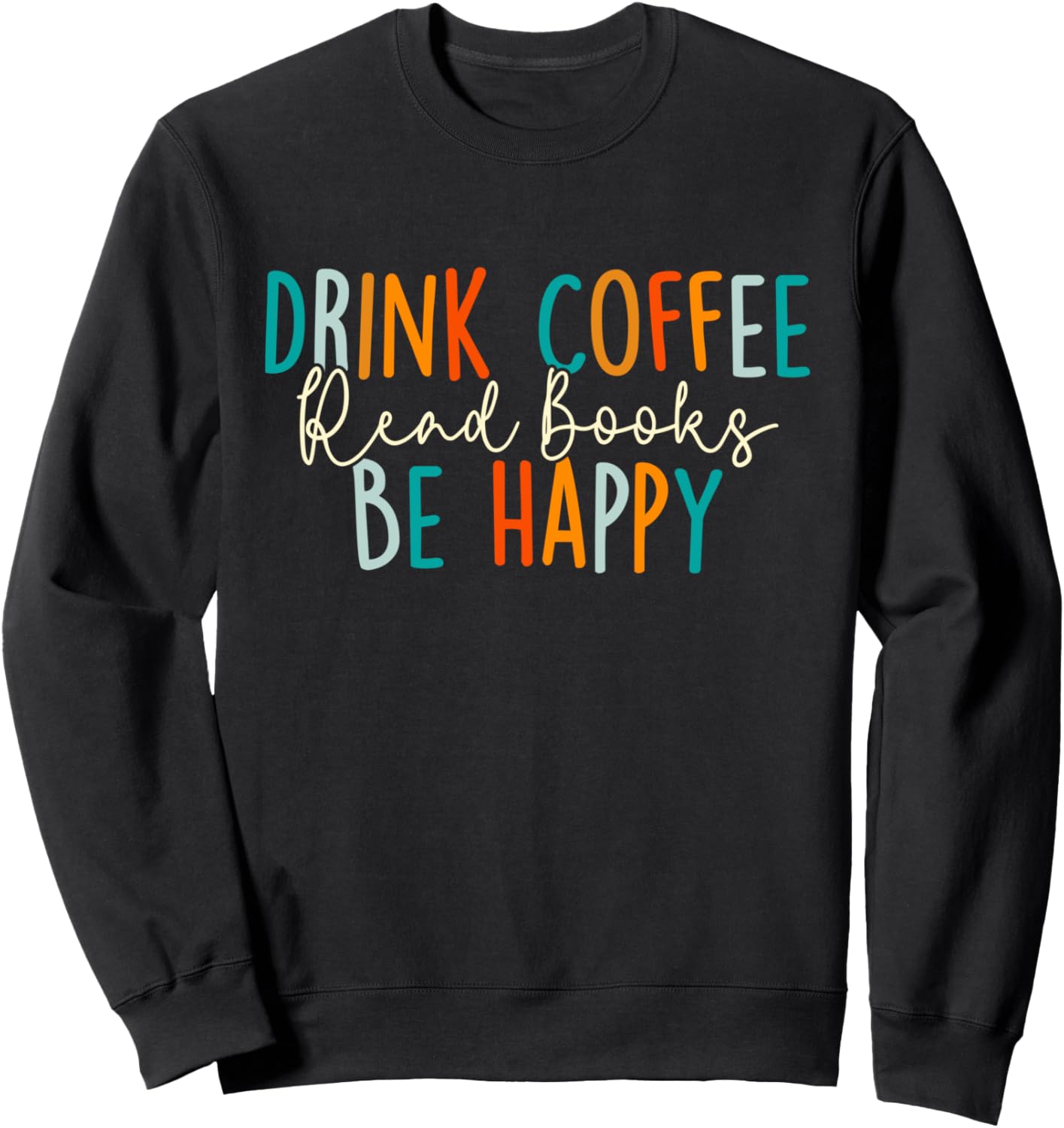 Drink Coffee Read Books Be Happy Sweatshirt