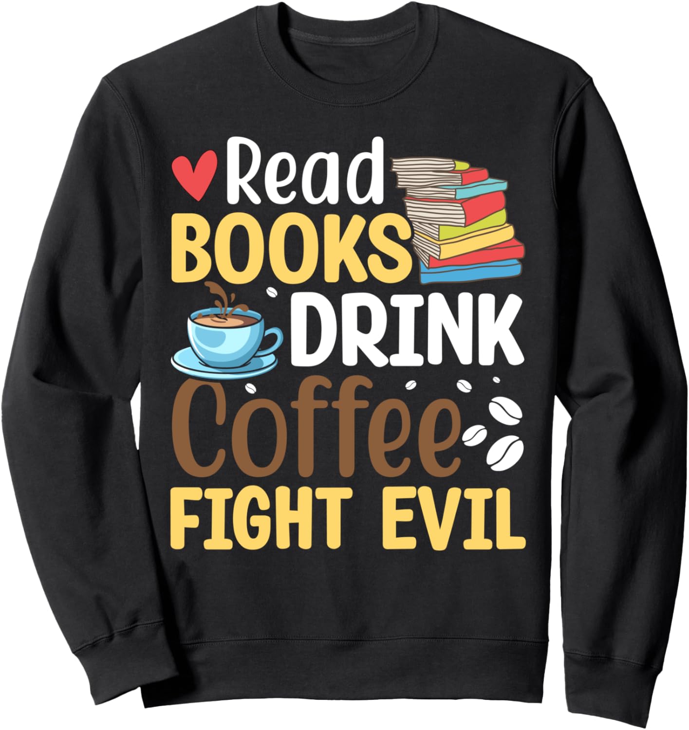 Read Books Drink Coffee Fight Evil Sweatshirt