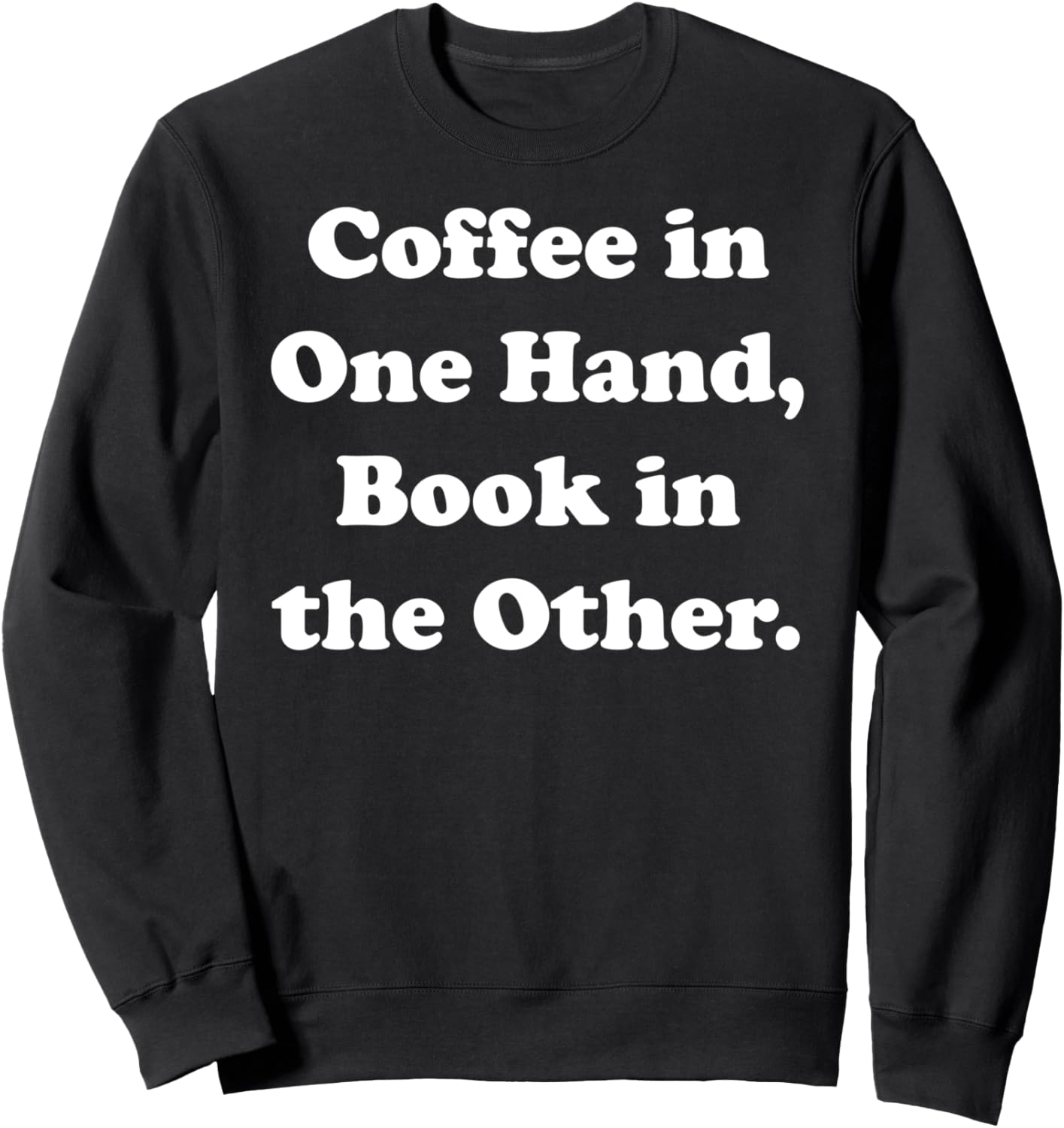 Coffee In One Hand Book In The Other Literary Quote Sweatshirt