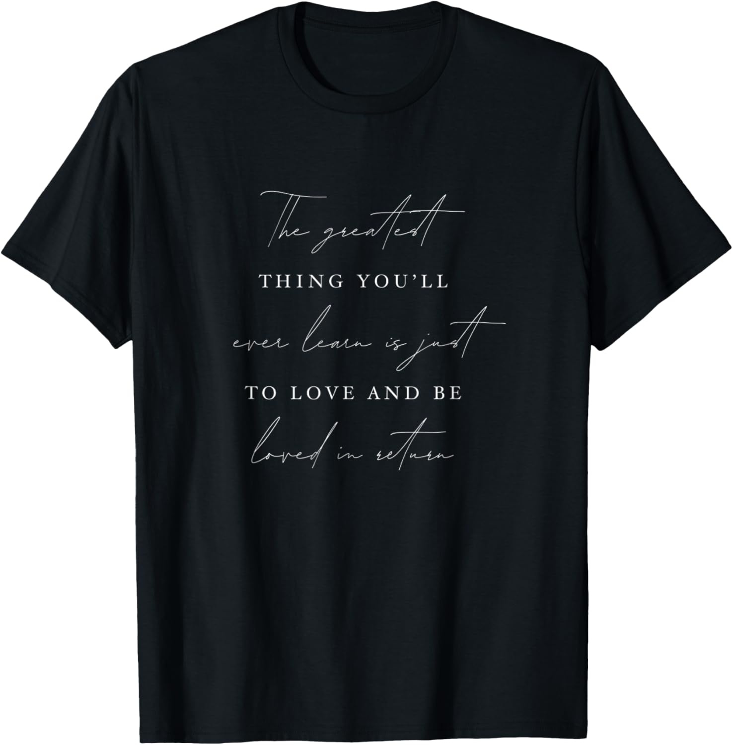 Greatest thing to Learn is to LOVE T Shirt Tee